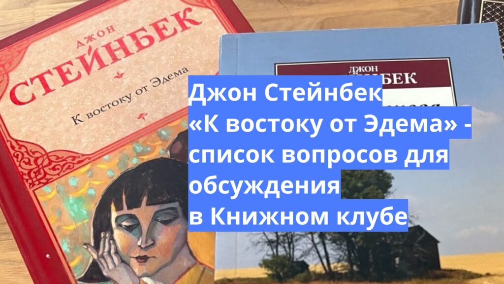 Роман Джона Стейнбека «К востоку от Эдема» - вопросы для обсуждения в Книжном клубе